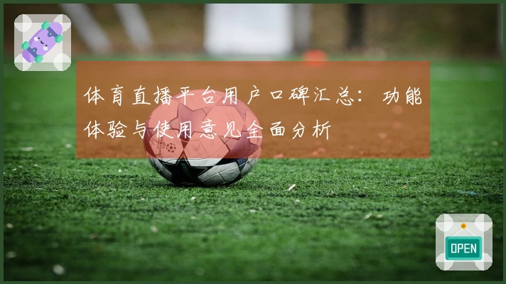 体育直播平台用户口碑汇总：功能体验与使用意见全面分析