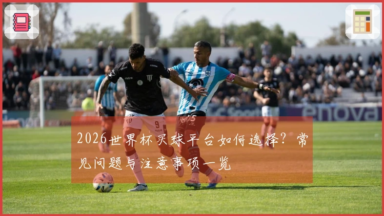 2026世界杯买球平台如何选择?常见问题与注意事项一览