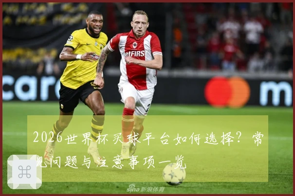 2026世界杯买球平台如何选择？常见问题与注意事项一览