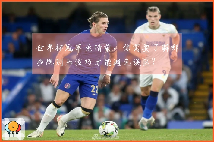 世界杯冠军竞猜前，你需要了解哪些规则和技巧才能避免误区？