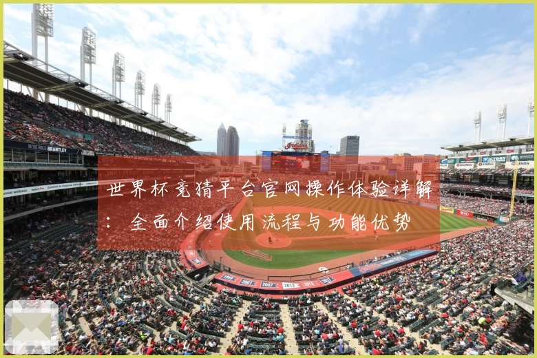 世界杯竞猜平台官网操作体验详解：全面介绍使用流程与功能优势